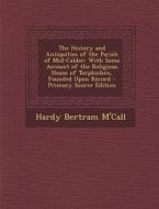 The History and Antiquities of the Parish of Mid-Calder: With Some Account of the Religious House of Torphichen, Founded Upon Record di Hardy Bertram M'Call edito da Nabu Press