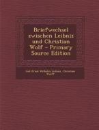 Briefwechsel Zwischen Leibniz Und Christian Wolf di Gottfried Wilhelm Leibniz, Christian Wolff edito da Nabu Press