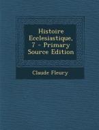 Histoire Ecclesiastique, 7 di Claude Fleury edito da Nabu Press