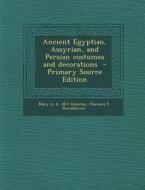 Ancient Egyptian, Assyrian, and Persian Costumes and Decorations di Mary G. B. 1871 Houston, Florence S. Hornblower edito da Nabu Press