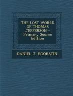 The Lost World of Thomas Jefferson di Daniel J. Boorstin edito da Nabu Press