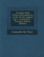 Trattato Della Pittura [Preceded by a Life of the Author by C. Amoretti]. - Primary Source Edition di Leonardo da Vinci edito da Nabu Press