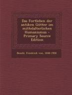Das Fortleben Der Antiken Gotter Im Mittelalterlichen Humanismus - Primary Source Edition di Friedrich Von Bezold edito da Nabu Press