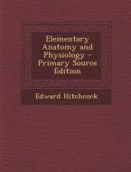 Elementary Anatomy and Physiology - Primary Source Edition di Edward Hitchcock edito da Nabu Press