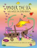 Under the Sea - You Write the Story - Book 6 di Chris Morningforest, Rebecca Raymond edito da Lulu.com