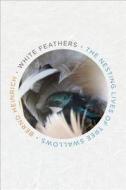 White Feathers: The Nesting Lives of Tree Swallows di Bernd Heinrich edito da HOUGHTON MIFFLIN