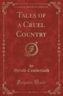 Tales Of A Cruel Country (classic Reprint) di Gerald Cumberland edito da Forgotten Books