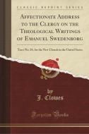 Affectionate Address To The Clergy On The Theological Writings Of Emanuel Swedenborg di J Clowes edito da Forgotten Books