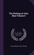 The Writings Of John Muir Volume 9 di William Frederic Bade, John Muir edito da Palala Press