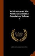 Publications Of The American Economic Association, Volume 2 di American Economic Association edito da Arkose Press