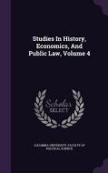 Studies In History, Economics, And Public Law, Volume 4 edito da Palala Press