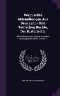 Vermischte Abhandlungen Aus Dem Lehn- Und Teutschen Rechte, Der Historie Etc di Philipp Wilhelm Gercken edito da Palala Press