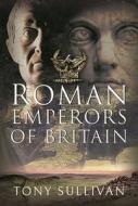 The Roman Emperors Of Britain di Tony Sullivan edito da Pen & Sword Books Ltd