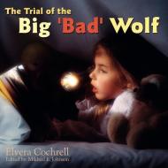 The Trial of the Big 'Bad' Wolf di Elvera Cochrell edito da AUTHORHOUSE