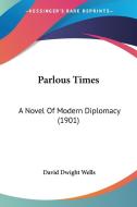 Parlous Times: A Novel of Modern Diplomacy (1901) di David Dwight Wells edito da Kessinger Publishing