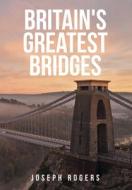 Britain's Greatest Bridges di Joseph Rogers edito da Amberley Publishing
