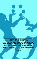 Hit or Miss-cellaneous Magic - A Compendium of Tricks from Small Tricks to Stage Illusions di Anon edito da Cartwright Press