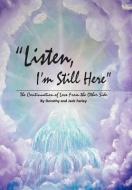 Listen, I'm Still Here: The Continuation of Love from the Other Side di Dorothy And Jack Farley edito da AUTHORHOUSE
