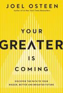 Your Greater Is Coming: Discover the Path to Your Bigger, Better, and Brighter Future di Joel Osteen edito da FAITHWORDS