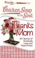 Chicken Soup for the Soul: Thanks Mom: 101 Stories of Gratitude, Love, and Good Times di Jack Canfield, Mark Victor Hansen, Wendy Walker edito da Brilliance Corporation