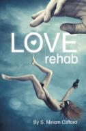 Love Rehab di S. Miriam Clifford edito da FriesenPress