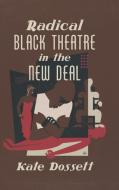 Radical Black Theatre In The New Deal di Kate Dossett edito da The University Of North Carolina Press