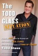 The Todd Glass Situation: A Bunch of Lies about My Personal Life and a Bunch of True Stories about My 30-Year Career in Stand-Up Comedy di Todd Glass edito da Simon & Schuster