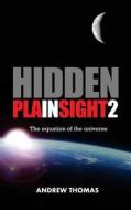 Hidden in Plain Sight 2: The Equation of the Universe di Dr Andrew H. Thomas edito da Createspace