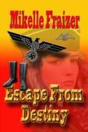 Escape from Destiny: A WWII Action/Romance di Mikelle Fraizer edito da Createspace