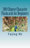 300 Chinese Character Flashcards for Beginners di Yujing He edito da Createspace