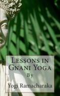 Lessons in Gnani Yoga: By di Yogi Ramacharaka edito da Createspace