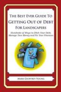 The Best Ever Guide to Getting Out of Debt for Landscapers: Hundreds of Ways to Ditch Your Debt, Manage Your Money and Fix Your Finances di Mark Geoffrey Young edito da Createspace