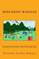 Donald and Onslow Play Hide and Seek: Miss Daisy Wiggles di Donna Schuchman edito da Createspace