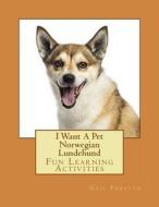 I Want a Pet Norwegian Lundehund: Fun Learning Activities di Gail Forsyth edito da Createspace