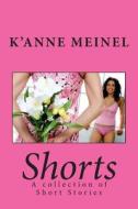 Shorts: A Collection of Short Stories di K'Anne Meinel edito da Createspace Independent Publishing Platform