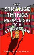 Weird Things People Say to a Librarian: 'Hilariously Uncomfortably Funny' di Captain Flashheart edito da Createspace
