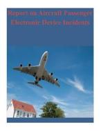 Report on Aircraft Passenger Electronic Device Incidents di Nasa Aviation Safety Reporting System edito da Createspace