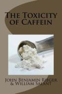 The Toxicity of Caffein di MR John Benjamin Rieger, MR William Salant edito da Createspace