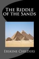 The Riddle of the Sands di Erskine Childers edito da Createspace