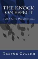 The Knock-On Effect: A DCI Larry Dauntless Novel di MR Trevor Cullum edito da Createspace