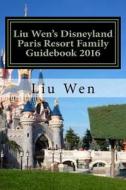 Liu Wen's Disneyland Paris Resort Family Guidebook 2016 di Liu Wen edito da Createspace