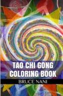 Tai Chi Gong Coloring Book: Healing and Meditative Antistress Designs di Bruce Nani edito da Createspace