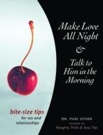 Make Love All Night & Talk to Him in the Morning: Bite-Size Tips for Sex and Relationships di Pam Spurr edito da Ulysses Press