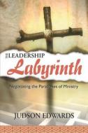The Leadership Labyrinth: Negotiating the Paradoxes of Ministry di Judson Edwards edito da Smyth & Helwys Publishing