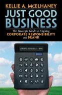 Just Good Business: The Strategic Guide to Aligning Corporate Responsibility and Brand Just Good Business: The Strategic Guide to Aligning Corporate Responsibility and Brand