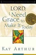 Lord, I Need Grace to Make It Today: A Devotional Study on God's Power for Daily Living di Kay Arthur edito da WATERBROOK PR
