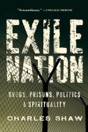 Exile Nation: Drugs, Prisons, Politics & Spirituality di Charles Shaw edito da SOFT SKULL PR