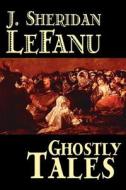 Ghostly Tales by J. Sheridan LeFanu, Fiction, Literary, Horror, Fantasy di J. Sheridan Le Fanu edito da Aegypan