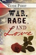 War, Rage, And Love di Clyde Perry edito da Publishamerica