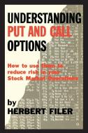 Understanding Put and Call Options; How to Use Them to Reduce Risk in Your Stock Market Operations di Herbert Filer edito da Martino Fine Books